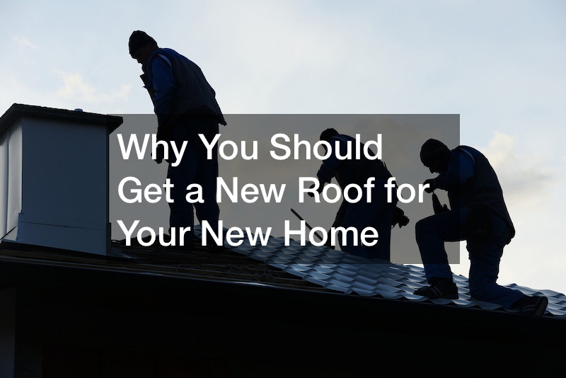 Why You Should Get a New Roof for Your New Home