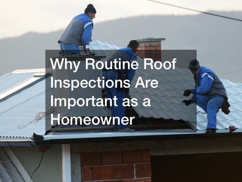 Why Routine Roof Inspections Are Important as a Homeowner