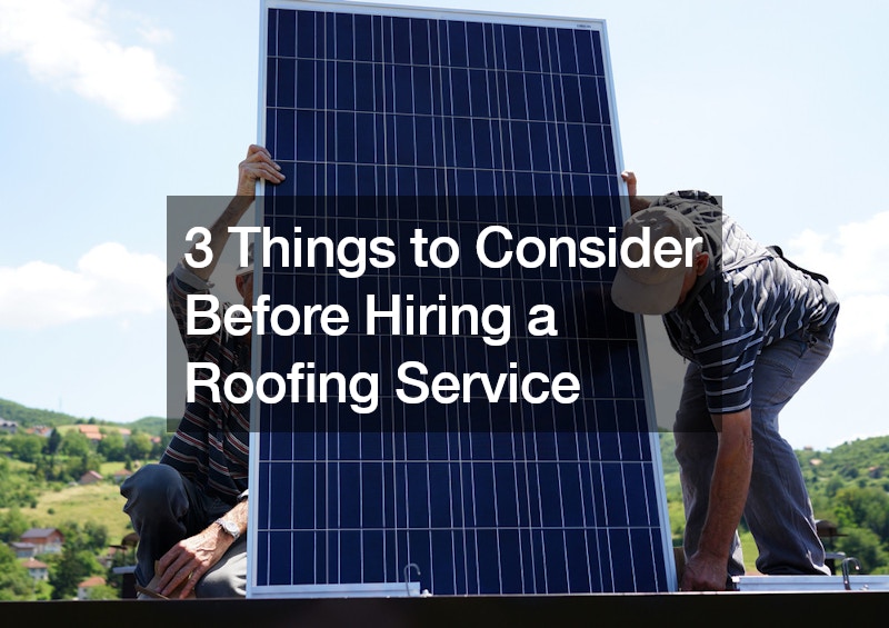3 Things to Consider Before Hiring a Roofing Service