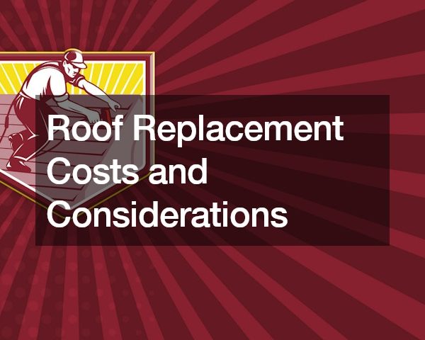 Roof Replacement Costs and Considerations