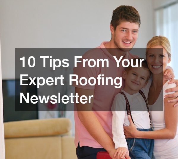 10 Tips From Your Expert Roofing Newsletter