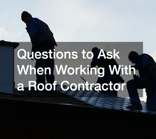 Questions to Ask When Working With a Roof Contractor