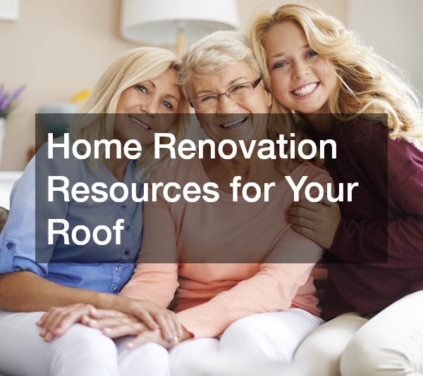 Home Renovation Resources for Your Roof