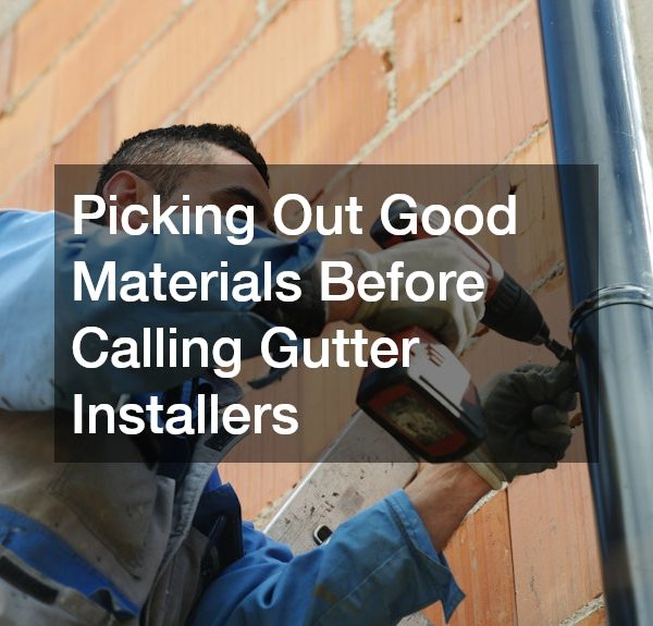 Picking Out Good Materials Before Calling Gutter Installers