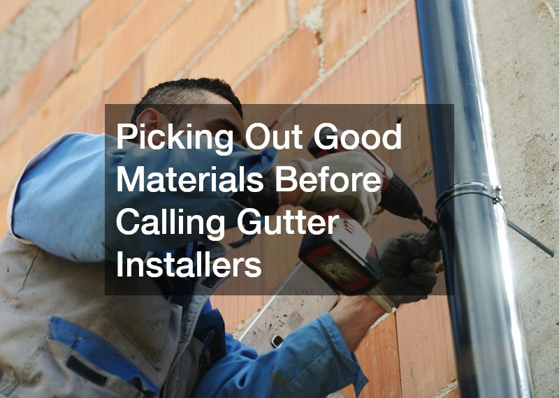 Picking Out Good Materials Before Calling Gutter Installers