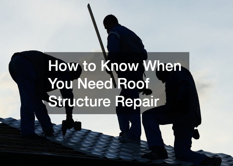 How to Know When You Need Roof Structure Repair