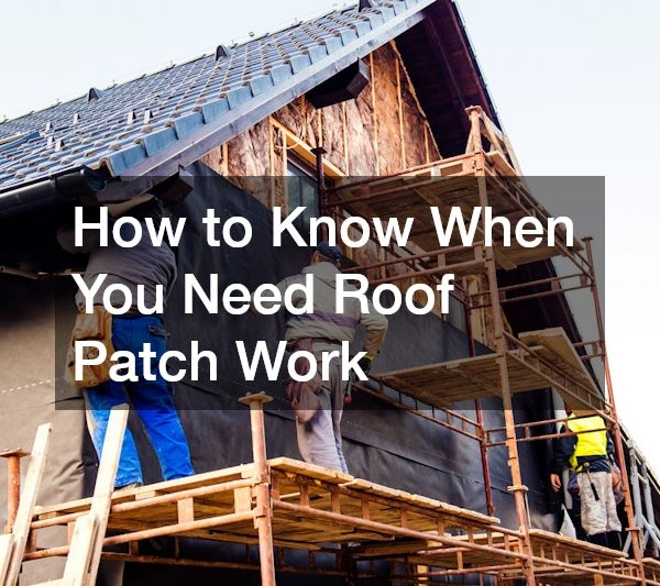 How to Know When You Need Roof Patch Work