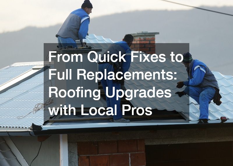 From Quick Fixes to Full Replacements Roofing Upgrades with Local Pros