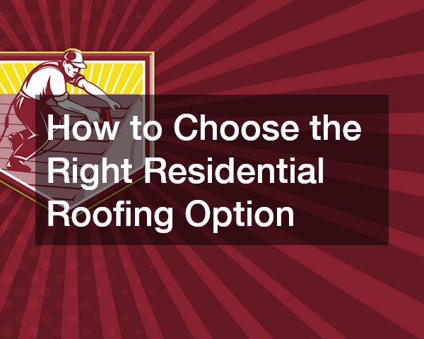 How to Choose the Right Residential Roofing Option