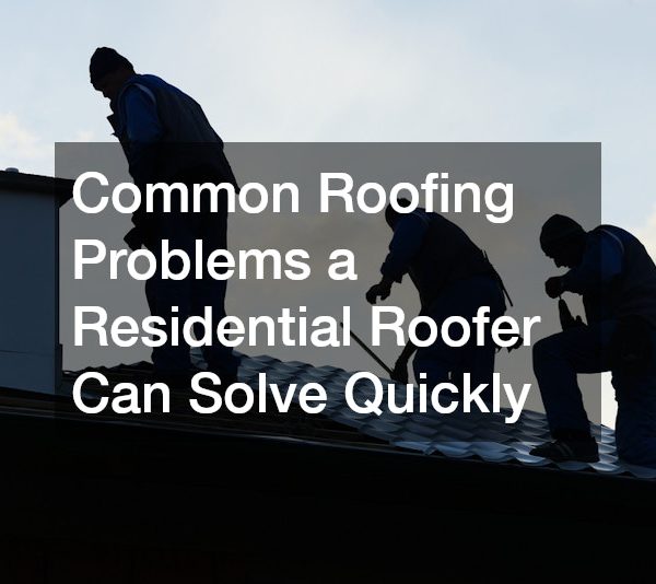 Common Roofing Problems a Residential Roofer Can Solve Quickly