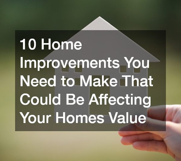 10 Home Improvements You Need to Make That Could Be Affecting Your Homes Value