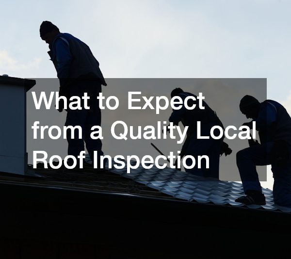 What to Expect from a Quality Local Roof Inspection