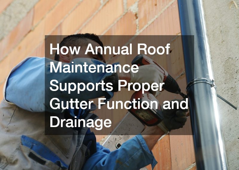 How Annual Roof Maintenance Supports Proper Gutter Function and Drainage