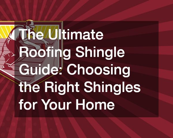 The Ultimate Roofing Shingle Guide Choosing the Right Shingles for Your Home