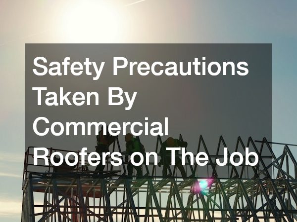 Safety Precautions Taken By Commercial Roofers on The Job