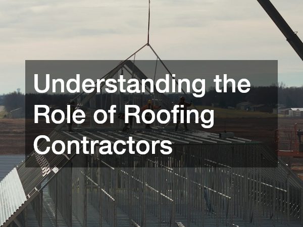 Understanding the Role of Roofing Contractors