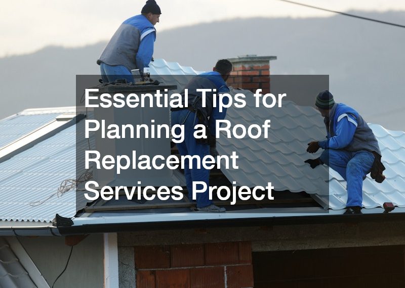 Essential Tips for Planning a Roof Replacement Services Project